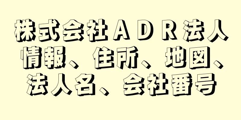 株式会社ＡＤＲ法人情報、住所、地図、法人名、会社番号