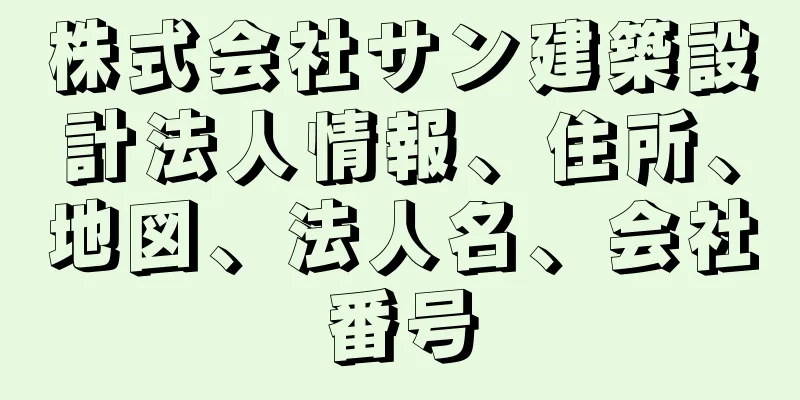 株式会社サン建築設計法人情報、住所、地図、法人名、会社番号
