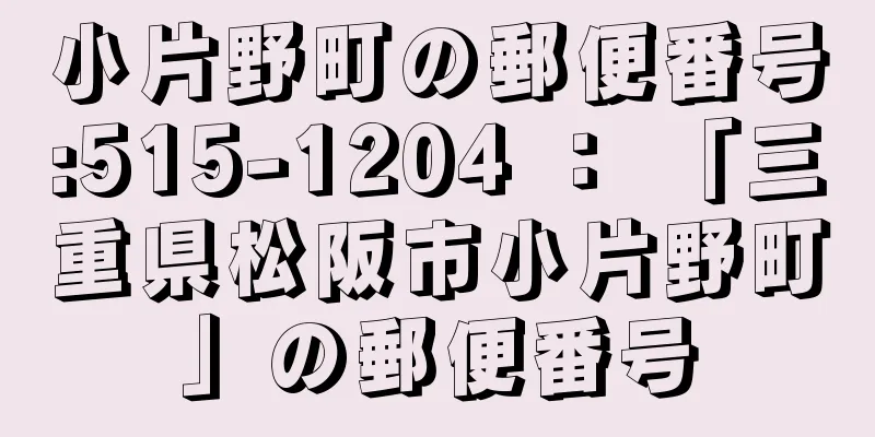 小片野町の郵便番号:515-1204 ： 「三重県松阪市小片野町」の郵便番号