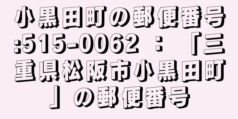 小黒田町の郵便番号:515-0062 ： 「三重県松阪市小黒田町」の郵便番号
