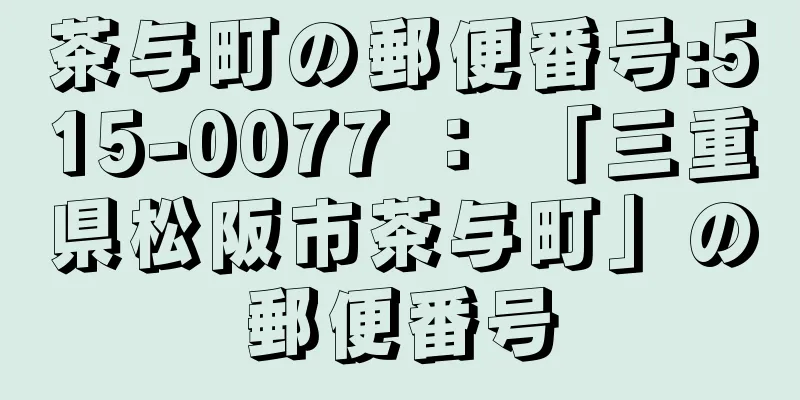 茶与町の郵便番号:515-0077 ： 「三重県松阪市茶与町」の郵便番号