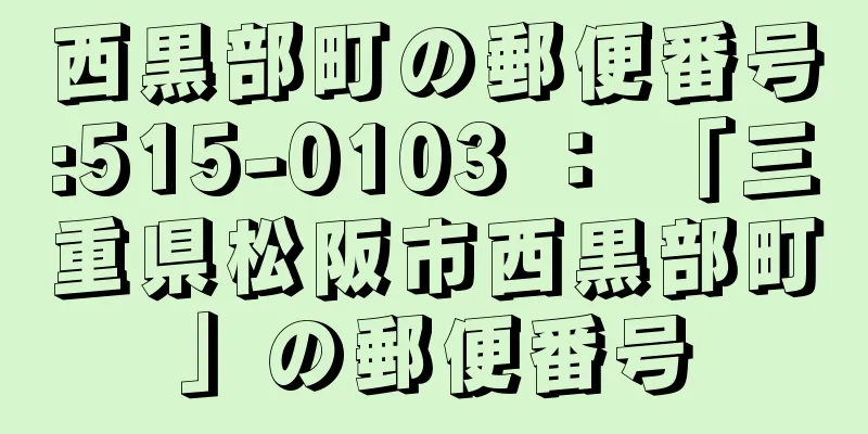 西黒部町の郵便番号:515-0103 ： 「三重県松阪市西黒部町」の郵便番号