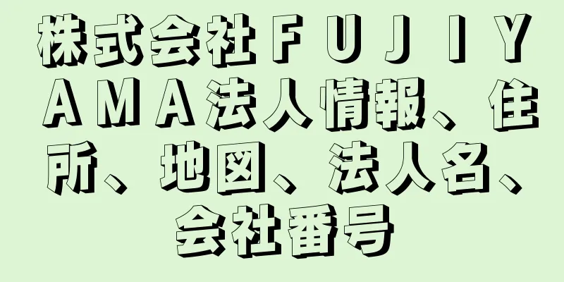 株式会社ＦＵＪＩＹＡＭＡ法人情報、住所、地図、法人名、会社番号