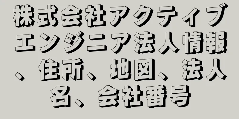 株式会社アクティブエンジニア法人情報、住所、地図、法人名、会社番号