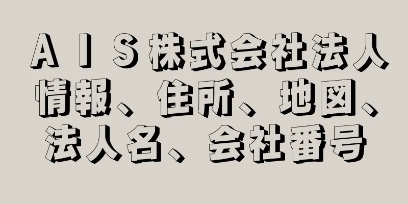 ＡＩＳ株式会社法人情報、住所、地図、法人名、会社番号
