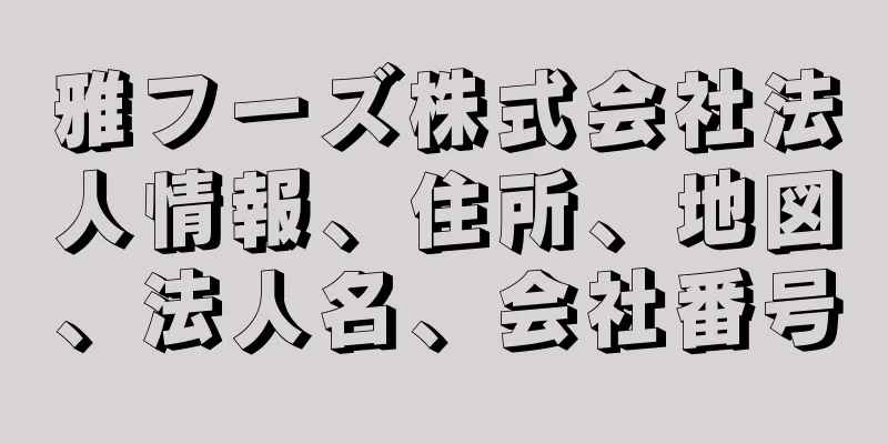 雅フーズ株式会社法人情報、住所、地図、法人名、会社番号