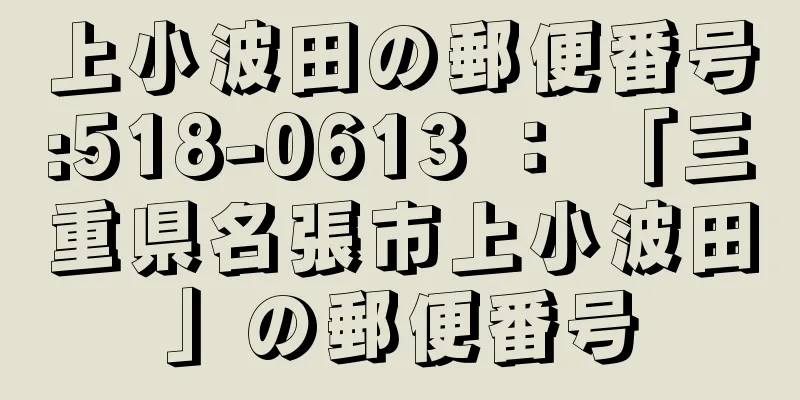 上小波田の郵便番号:518-0613 ： 「三重県名張市上小波田」の郵便番号
