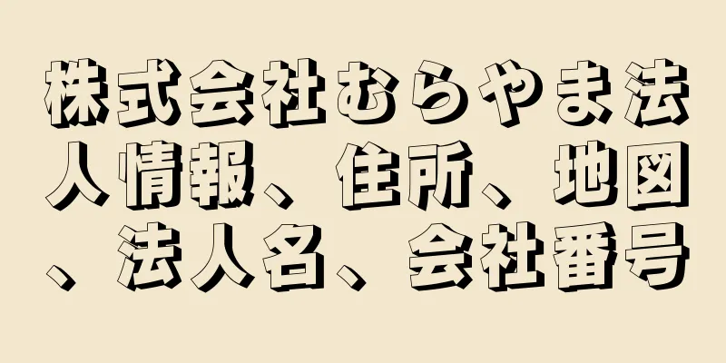 株式会社むらやま法人情報、住所、地図、法人名、会社番号