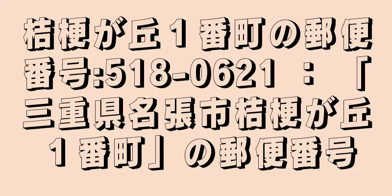 桔梗が丘１番町の郵便番号:518-0621 ： 「三重県名張市桔梗が丘１番町」の郵便番号