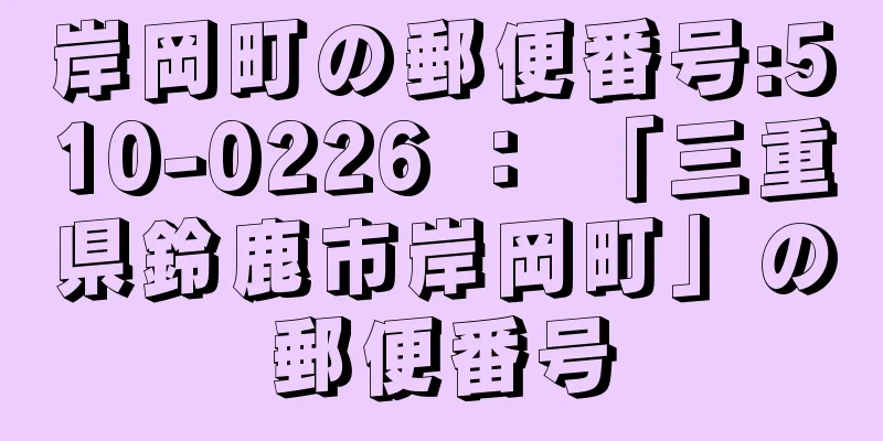 岸岡町の郵便番号:510-0226 ： 「三重県鈴鹿市岸岡町」の郵便番号