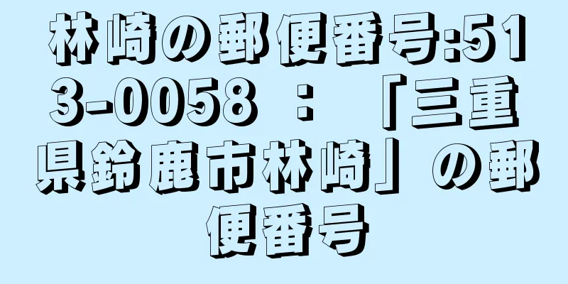 林崎の郵便番号:513-0058 ： 「三重県鈴鹿市林崎」の郵便番号