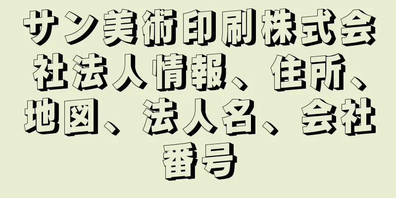 サン美術印刷株式会社法人情報、住所、地図、法人名、会社番号