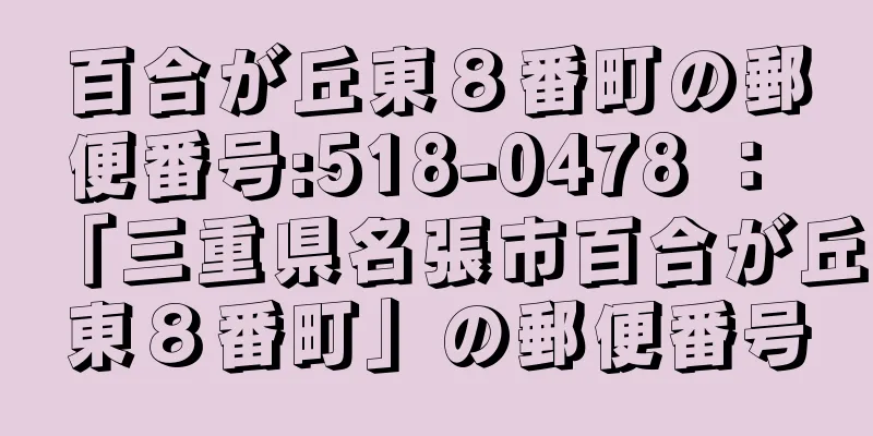 百合が丘東８番町の郵便番号:518-0478 ： 「三重県名張市百合が丘東８番町」の郵便番号