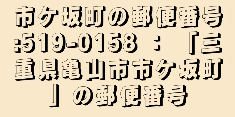 市ケ坂町の郵便番号:519-0158 ： 「三重県亀山市市ケ坂町」の郵便番号
