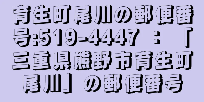 育生町尾川の郵便番号:519-4447 ： 「三重県熊野市育生町尾川」の郵便番号