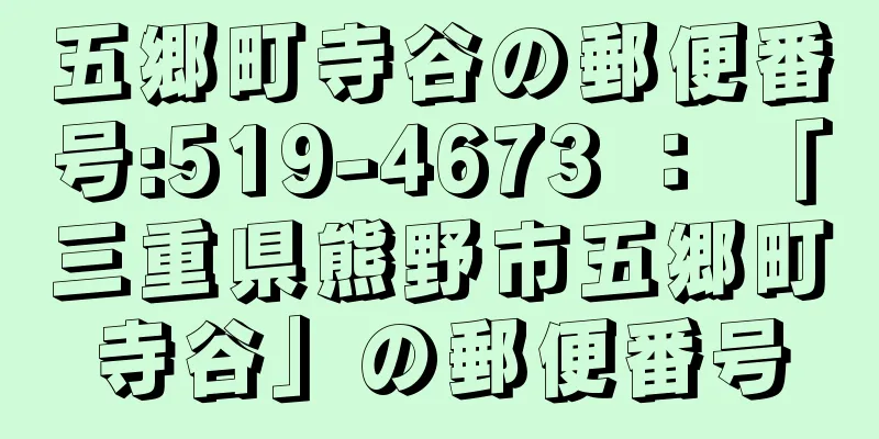 五郷町寺谷の郵便番号:519-4673 ： 「三重県熊野市五郷町寺谷」の郵便番号