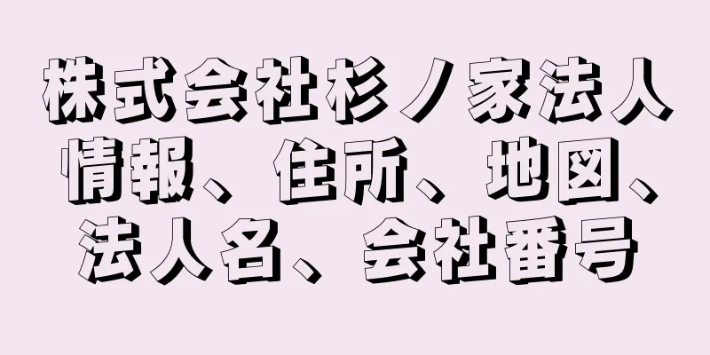 株式会社杉ノ家法人情報、住所、地図、法人名、会社番号