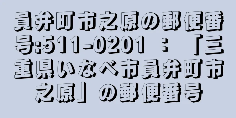員弁町市之原の郵便番号:511-0201 ： 「三重県いなべ市員弁町市之原」の郵便番号