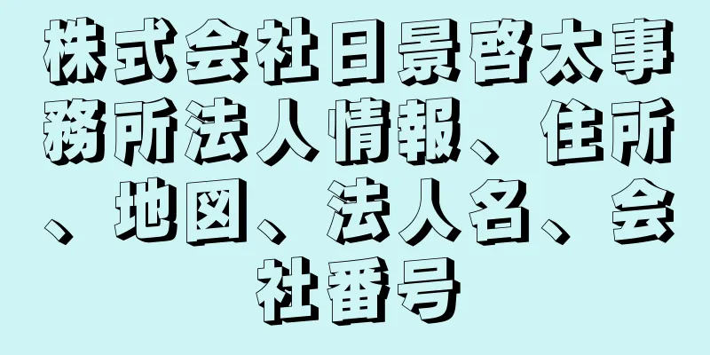 株式会社日景啓太事務所法人情報、住所、地図、法人名、会社番号