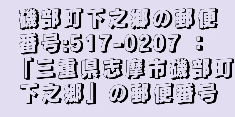 磯部町下之郷の郵便番号:517-0207 ： 「三重県志摩市磯部町下之郷」の郵便番号