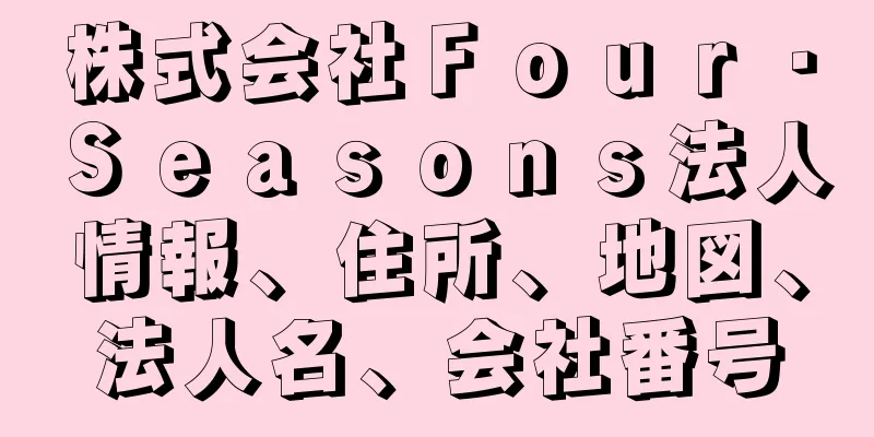 株式会社Ｆｏｕｒ・Ｓｅａｓｏｎｓ法人情報、住所、地図、法人名、会社番号