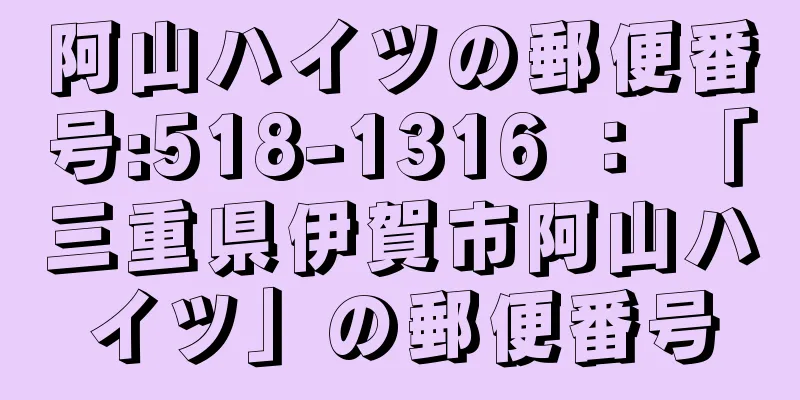 阿山ハイツの郵便番号:518-1316 ： 「三重県伊賀市阿山ハイツ」の郵便番号