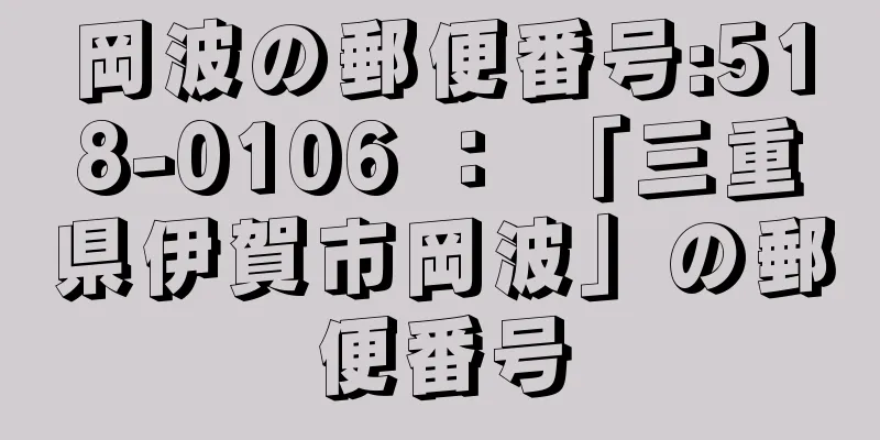 岡波の郵便番号:518-0106 ： 「三重県伊賀市岡波」の郵便番号