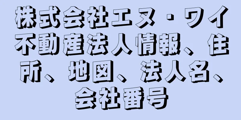 株式会社エヌ・ワイ不動産法人情報、住所、地図、法人名、会社番号