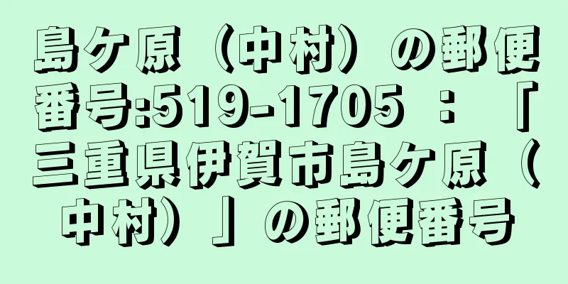 島ケ原（中村）の郵便番号:519-1705 ： 「三重県伊賀市島ケ原（中村）」の郵便番号