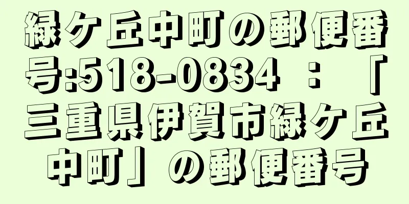 緑ケ丘中町の郵便番号:518-0834 ： 「三重県伊賀市緑ケ丘中町」の郵便番号