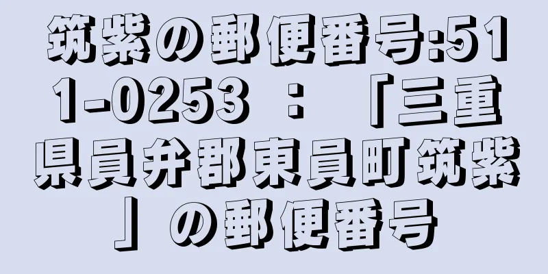 筑紫の郵便番号:511-0253 ： 「三重県員弁郡東員町筑紫」の郵便番号