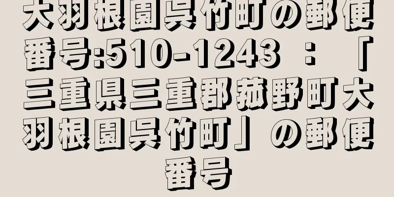 大羽根園呉竹町の郵便番号:510-1243 ： 「三重県三重郡菰野町大羽根園呉竹町」の郵便番号