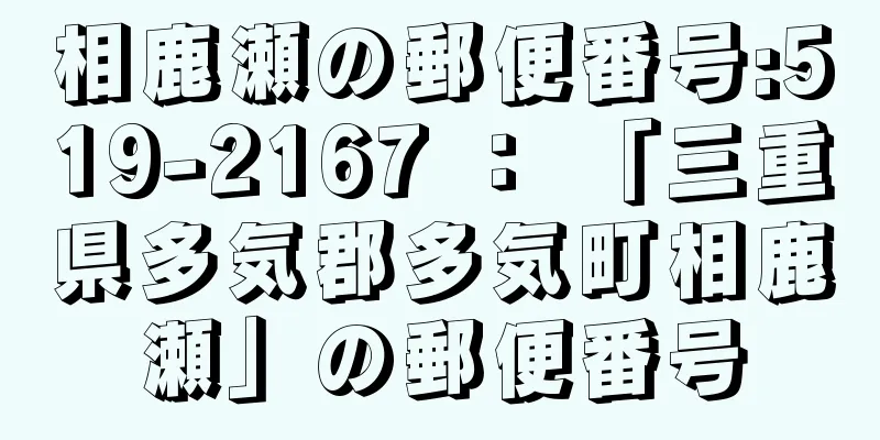 相鹿瀬の郵便番号:519-2167 ： 「三重県多気郡多気町相鹿瀬」の郵便番号