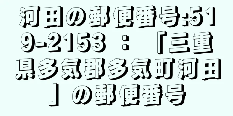 河田の郵便番号:519-2153 ： 「三重県多気郡多気町河田」の郵便番号