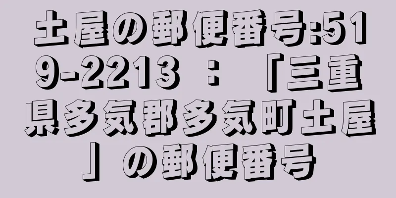 土屋の郵便番号:519-2213 ： 「三重県多気郡多気町土屋」の郵便番号
