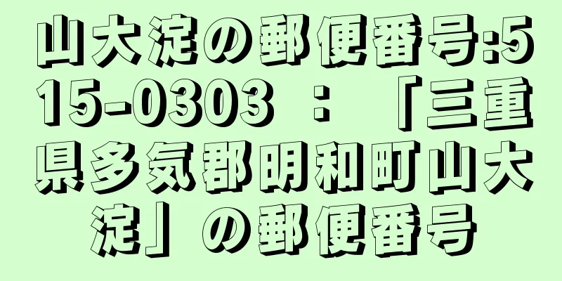 山大淀の郵便番号:515-0303 ： 「三重県多気郡明和町山大淀」の郵便番号