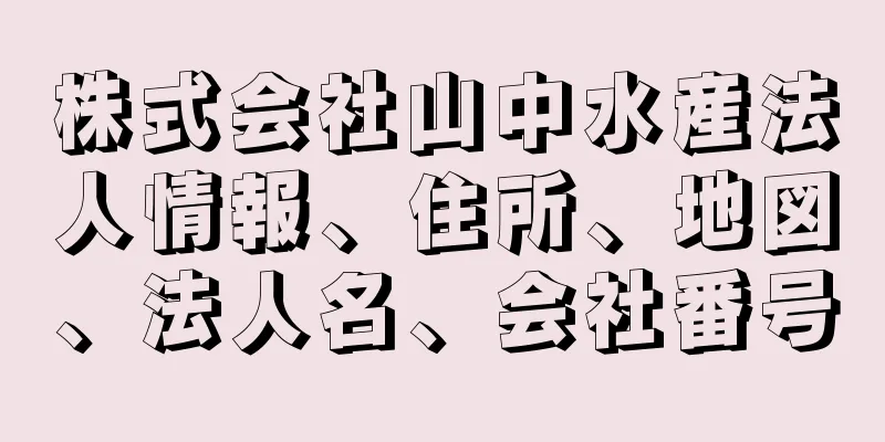 株式会社山中水産法人情報、住所、地図、法人名、会社番号