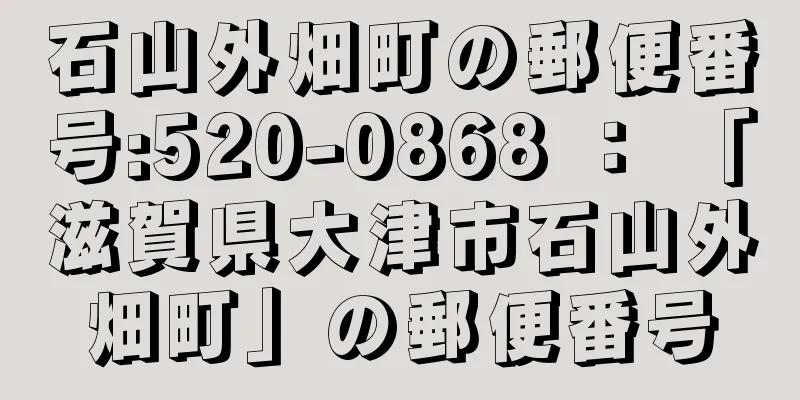 石山外畑町の郵便番号:520-0868 ： 「滋賀県大津市石山外畑町」の郵便番号