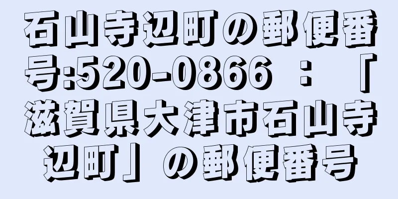石山寺辺町の郵便番号:520-0866 ： 「滋賀県大津市石山寺辺町」の郵便番号