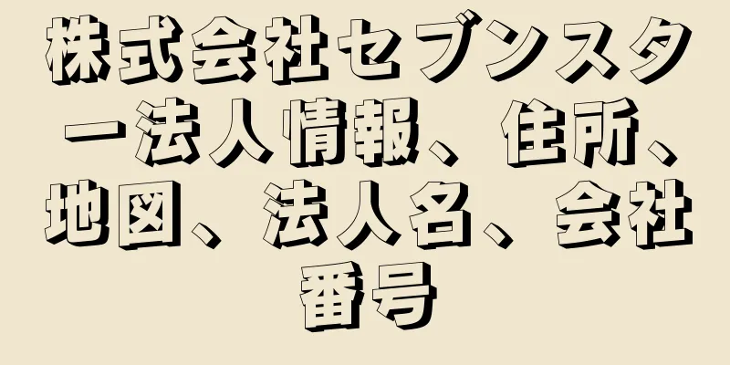 株式会社セブンスター法人情報、住所、地図、法人名、会社番号