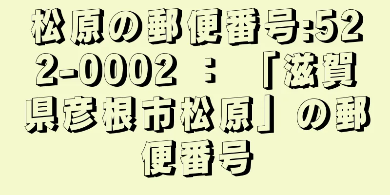 松原の郵便番号:522-0002 ： 「滋賀県彦根市松原」の郵便番号