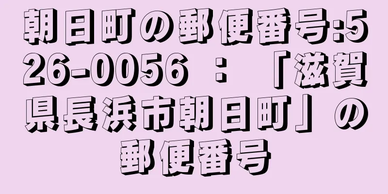 朝日町の郵便番号:526-0056 ： 「滋賀県長浜市朝日町」の郵便番号