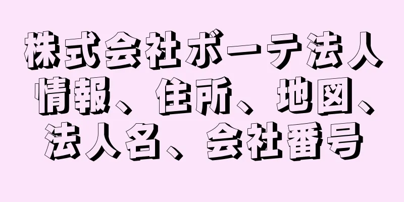 株式会社ボーテ法人情報、住所、地図、法人名、会社番号