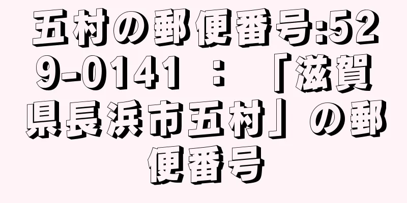 五村の郵便番号:529-0141 ： 「滋賀県長浜市五村」の郵便番号