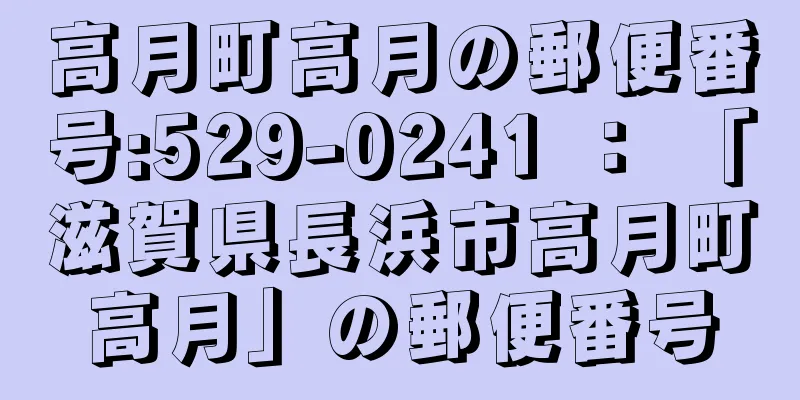 高月町高月の郵便番号:529-0241 ： 「滋賀県長浜市高月町高月」の郵便番号