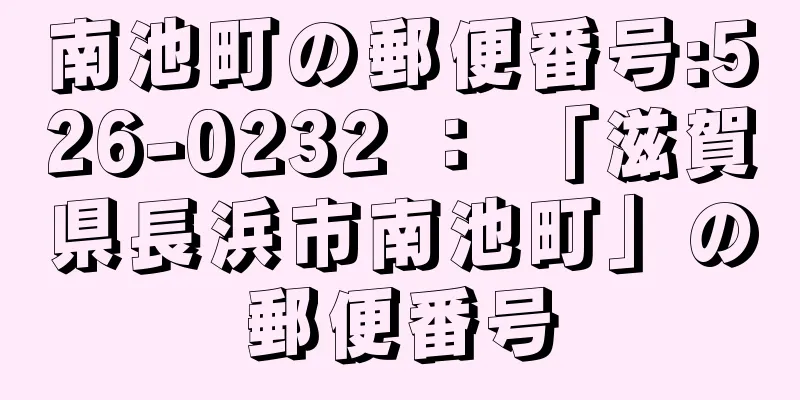 南池町の郵便番号:526-0232 ： 「滋賀県長浜市南池町」の郵便番号
