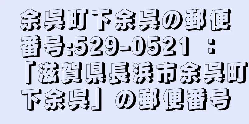 余呉町下余呉の郵便番号:529-0521 ： 「滋賀県長浜市余呉町下余呉」の郵便番号