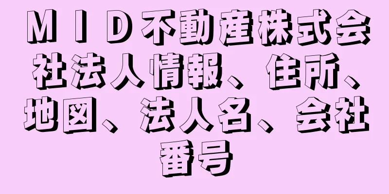 ＭＩＤ不動産株式会社法人情報、住所、地図、法人名、会社番号