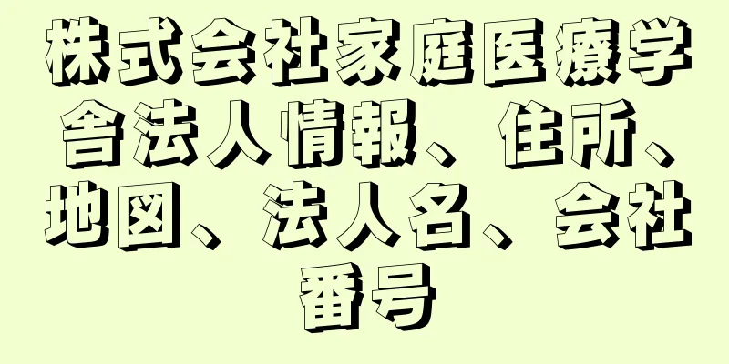 株式会社家庭医療学舎法人情報、住所、地図、法人名、会社番号