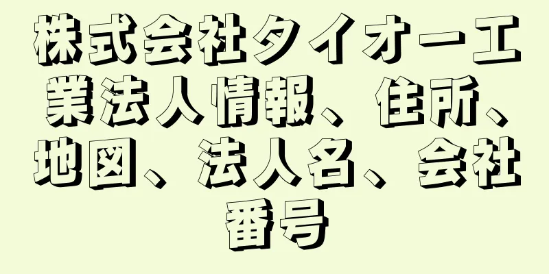 株式会社タイオー工業法人情報、住所、地図、法人名、会社番号